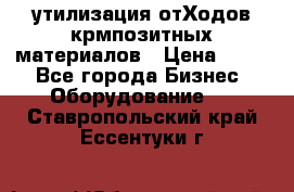 утилизация отХодов крмпозитных материалов › Цена ­ 100 - Все города Бизнес » Оборудование   . Ставропольский край,Ессентуки г.